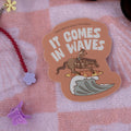 it comes in waves- weatherproof vinyl sticker